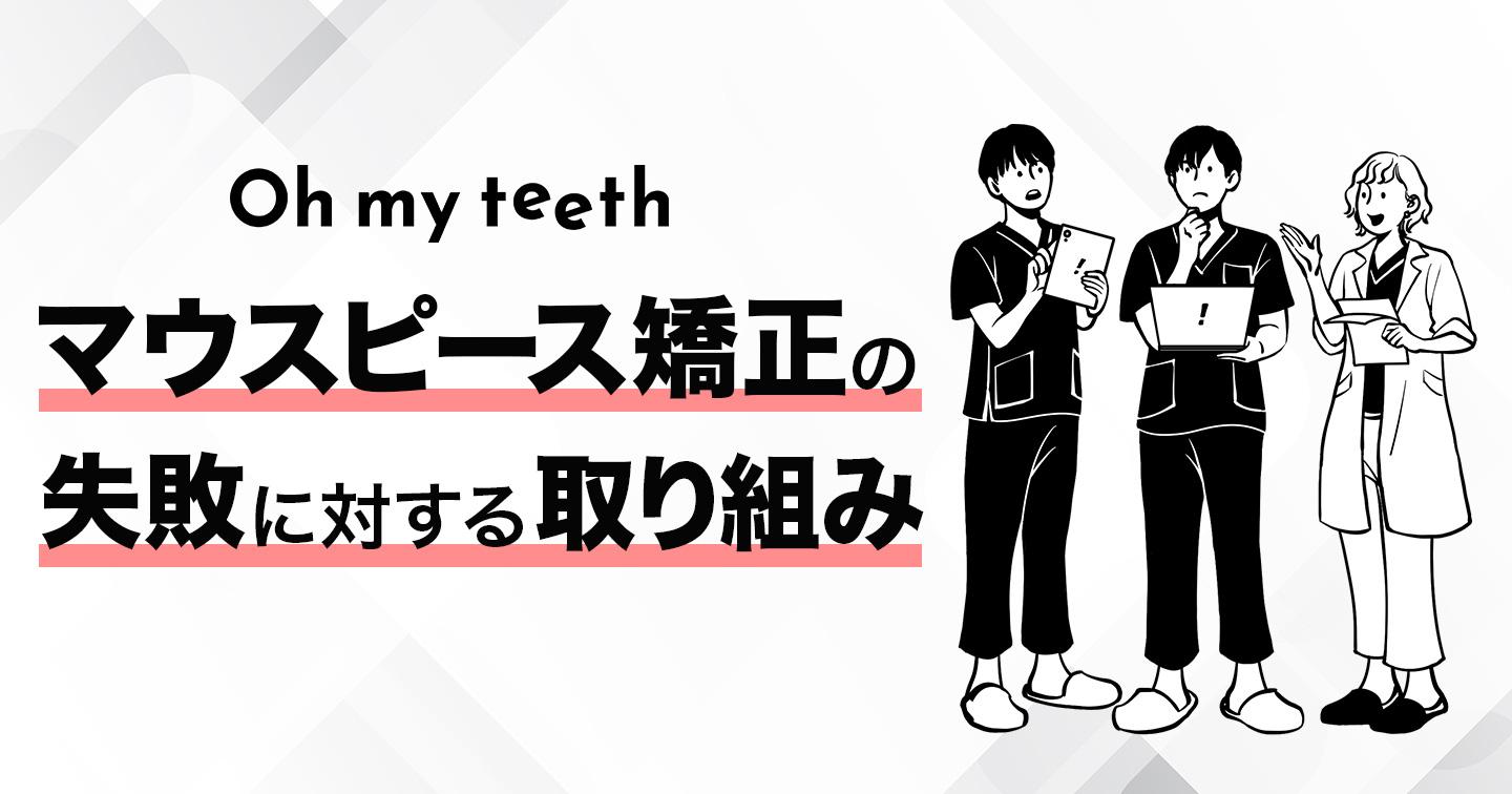 マウスピース矯正の失敗に対するOh my teethの取り組み