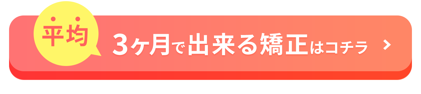 平均3ヶ月でできる矯正